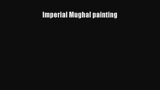 Download Imperial Mughal painting Free Books