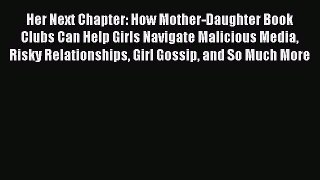 Download Her Next Chapter: How Mother-Daughter Book Clubs Can Help Girls Navigate Malicious