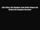 Download Like Father Like Daughter: How Father Shapes the Woman His Daughter Becomes  Read