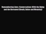 Read Remembering Lives: Conversations With the Dying and the Bereaved (Death Value and Meaning)