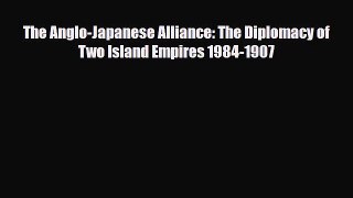 Download ‪The Anglo-Japanese Alliance: The Diplomacy of Two Island Empires 1984-1907 Ebook