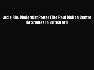 PDF Lucie Rie: Modernist Potter (The Paul Mellon Centre for Studies in British Art)  EBook