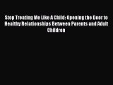 PDF Stop Treating Me Like A Child: Opening the Door to Healthy Relationships Between Parents
