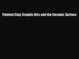 Download Painted Clay: Graphic Arts and the Ceramic Surface Free Books