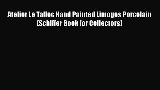 Download Atelier Le Tallec Hand Painted Limoges Porcelain (Schiffer Book for Collectors)  Read