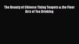 PDF The Beauty of Chinese Yixing Teapots & the Finer Arts of Tea Drinking Free Books