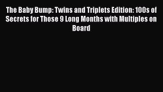PDF The Baby Bump: Twins and Triplets Edition: 100s of Secrets for Those 9 Long Months with