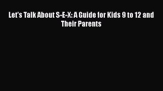 Read Let's Talk About S-E-X: A Guide for Kids 9 to 12 and Their Parents Ebook Free