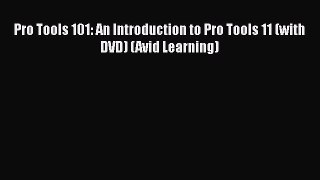 Read Pro Tools 101: An Introduction to Pro Tools 11 (with DVD) (Avid Learning) Ebook Free