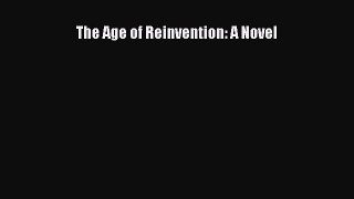 Download The Age of Reinvention: A Novel PDF