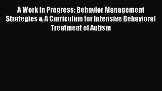 Read A Work in Progress: Behavior Management Strategies & A Curriculum for Intensive Behavioral