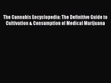 Download The Cannabis Encyclopedia: The Definitive Guide to Cultivation & Consumption of Medical