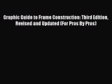 Read Graphic Guide to Frame Construction: Third Edition Revised and Updated (For Pros By Pros)