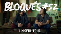 Bloqués #52 - Un seul Truc