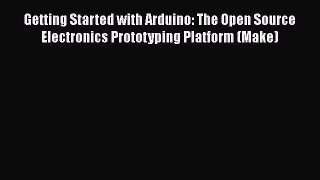 Read Getting Started with Arduino: The Open Source Electronics Prototyping Platform (Make)