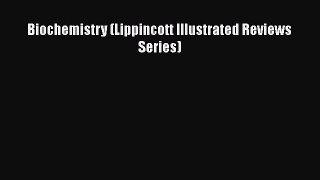 Read Biochemistry (Lippincott Illustrated Reviews Series) Ebook Free
