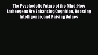 [PDF] The Psychedelic Future of the Mind: How Entheogens Are Enhancing Cognition Boosting Intelligence