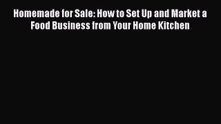 Read Homemade for Sale: How to Set Up and Market a Food Business from Your Home Kitchen Ebook