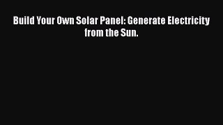 Read Build Your Own Solar Panel: Generate Electricity from the Sun. Ebook Free