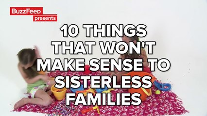 10 Things That Wont Make Sense To Sisterless Families
