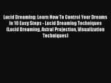Read Lucid Dreaming: Learn How To Control Your Dreams In 10 Easy Steps - Lucid Dreaming Techniques