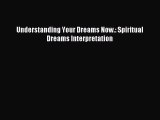 Read Understanding Your Dreams Now.: Spiritual Dreams Interpretation PDF Free