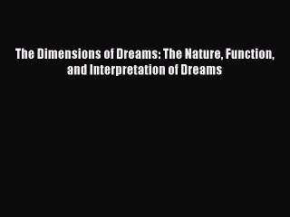 Download Video: Read The Dimensions of Dreams: The Nature Function and Interpretation of Dreams PDF Free