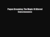 Download Pagan Dreaming: The Magic Of Altered Consciousness PDF Online