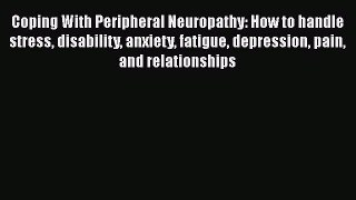 [PDF] Coping With Peripheral Neuropathy: How to handle stress disability anxiety fatigue depression