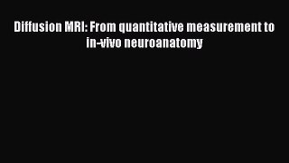 [PDF] Diffusion MRI: From quantitative measurement to in-vivo neuroanatomy [Read] Full Ebook