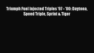 Read Triumph Fuel Injected Triples '97 - '00: Daytona Speed Triple Sprint & Tiger PDF Free