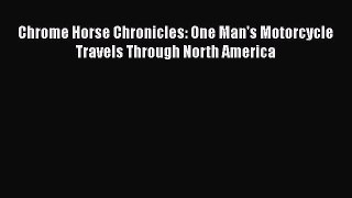 Download Chrome Horse Chronicles: One Man's Motorcycle Travels Through North America PDF Online