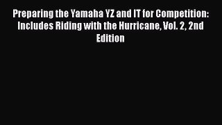 Download Preparing the Yamaha YZ and IT for Competition: Includes Riding with the Hurricane