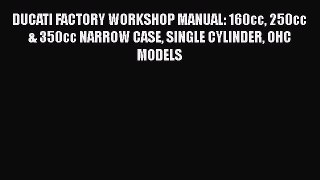 Read DUCATI FACTORY WORKSHOP MANUAL: 160cc 250cc & 350cc NARROW CASE SINGLE CYLINDER OHC MODELS