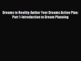 Read Dreams to Reality: Author Your Dreams Action Plan: Part 1-Introduction to Dream Planning