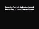 Read Regaining Your Self: Understanding and Conquering the Eating Disorder Identity Ebook Free