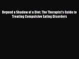 Read Beyond a Shadow of a Diet: The Therapist's Guide to Treating Compulsive Eating Disorders