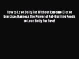 Read How to Lose Belly Fat Without Extreme Diet or Exercise: Harness the Power of Fat-Burning