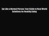 Read Eat Like a Normal Person: Your Guide to Real World Solutions for Healthy Living Ebook
