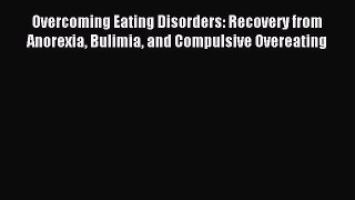 Read Overcoming Eating Disorders: Recovery from Anorexia Bulimia and Compulsive Overeating