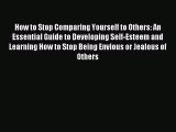 Read How to Stop Comparing Yourself to Others: An Essential Guide to Developing Self-Esteem
