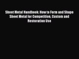 Read Sheet Metal Handbook: How to Form and Shape Sheet Metal for Competition Custom and Restoration