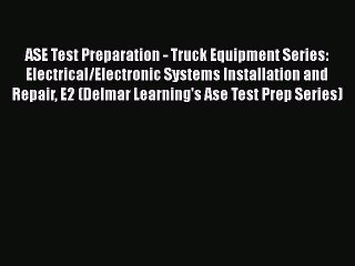 Read ASE Test Preparation - Truck Equipment Series: Electrical/Electronic Systems Installation