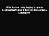 Read EFT for Positive Living: Tapping Scripts for Relationships Volume II: Nurturing Maintaining