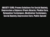 Download ANXIETY CURE: Proven Solutions For Social Anxiety Depression & Shyness (Panic Attacks