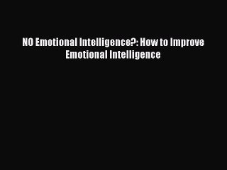 Read NO Emotional Intelligence?: How to Improve Emotional Intelligence Ebook Free