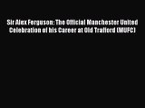Read Sir Alex Ferguson: The Official Manchester United Celebration of his Career at Old Trafford