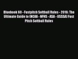 Read Bluebook 60 - Fastpitch Softball Rules - 2016: The Ultimate Guide to (NCAA - NFHS - ASA