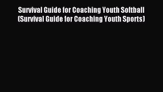 Read Survival Guide for Coaching Youth Softball (Survival Guide for Coaching Youth Sports)