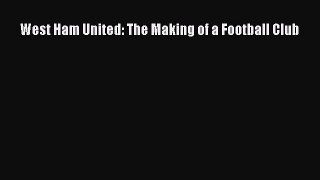Download West Ham United: The Making of a Football Club Ebook Online